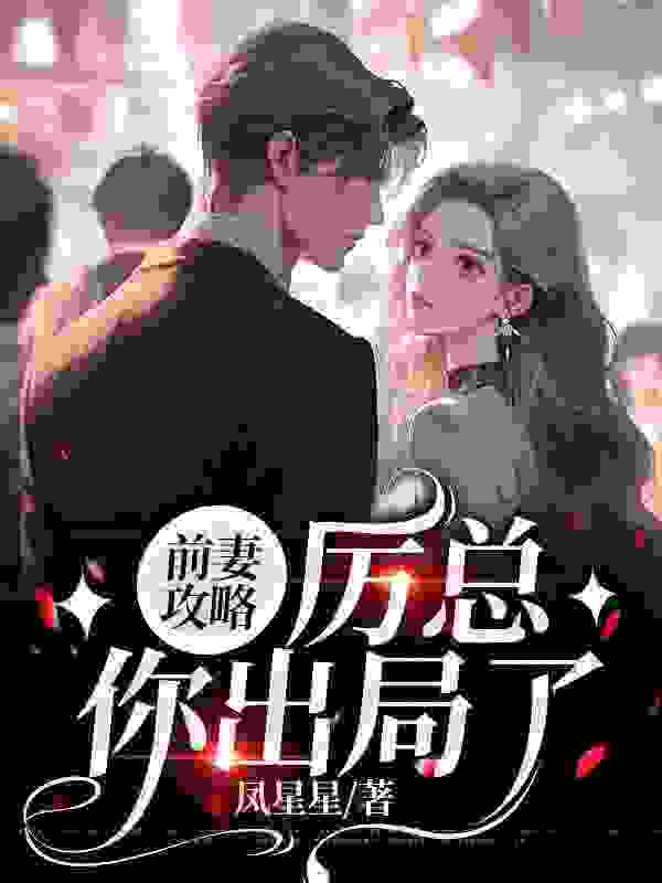 南星厉北霆《宠疯了！豪门前夫他死缠烂打》小说章节目录免费阅读