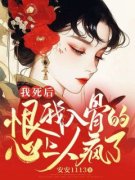 《我死后，恨我入骨的心上人疯了
