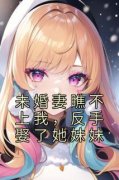 小说未婚妻瞧不上我，反手娶了她