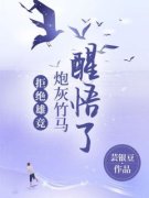《拒绝雄竞，炮灰竹马醒悟了》全