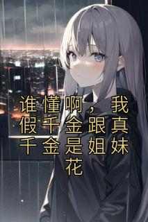 谁懂啊，我假千金跟真千金是姐妹花