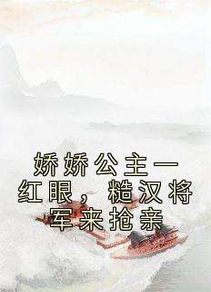 娇娇公主一红眼，糙汉将军来抢亲