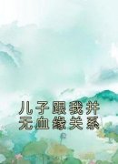 《儿子跟我并无血缘关系》小说完