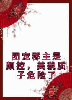 团宠郡主是颜控，美貌质子危险了