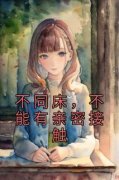 《不同床，不能有亲密接触》完结