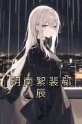 《明南絮裴郗辰》小说最新章节免