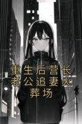重生后营长老公追妻火葬场免费阅