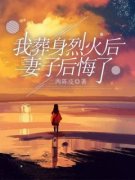 宁帆彦姝小说 《我葬身烈火后，妻