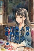 江知许顾盛晨by他们两人背道相驰，