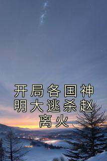 开局各国神明大逃杀赵离火