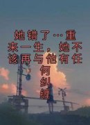 她错了…重来一生，她不该再与他
