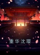 精品小说《沈璎重华》重华沈璎已完结版全文章节阅读