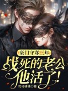 《豪门守寡三年，战死的老公他活