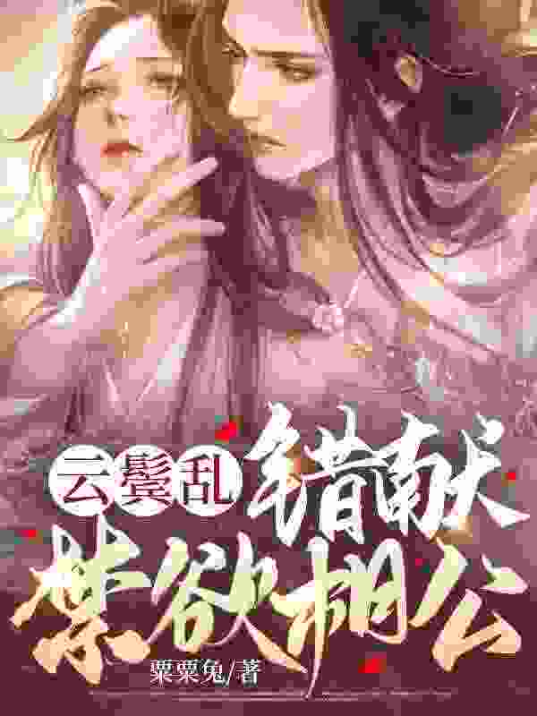 完整版《云鬓乱，错献禁欲相公》全文阅读