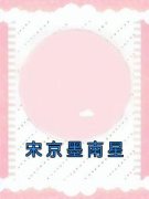 《宋京墨南星》宋京墨南星全部章