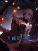 《唐郁顾星帆》小说章节在线阅读