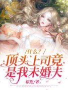 《什么？顶头上司竟是我未婚夫》