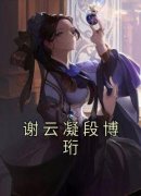 《谢云凝段博珩》小说全文精彩试