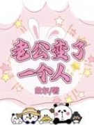 《老公变了一个人》小说全文在线