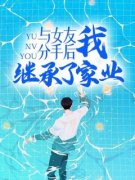 与女友分手后我继承了家业全本资