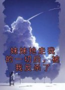 《妹妹抢走我的一切后，被我反杀