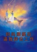 《妈妈瘫痪后逼我辞去工作》小说