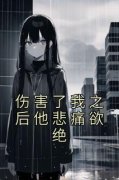 《伤害了我之后他悲痛欲绝》小说