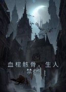 《血棺骸骨，生人禁地》小说全文
