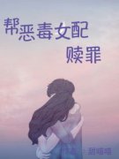 帮恶毒女配赎罪小说 《钟心爱安又