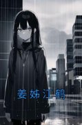 姜姊江鹤姜姊江鹤目录 姜姊江鹤小
