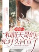 《离婚后，和前夫哥的死对头官宣