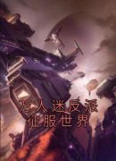 《万人迷反派征服世界》已完结版