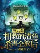 《被以命相救的渣鱼杀害全族后，