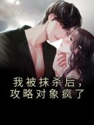 《我被抹杀后，攻略对象疯了》已