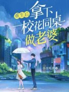 重生后，拿下校花同桌做老婆完整