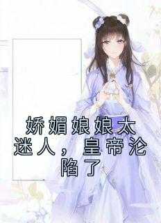 娇媚娘娘太迷人，皇帝沦陷了