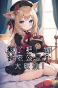 《疯了吧！新任老公是个大反派！