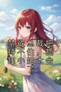 《禁欲总裁把持不住，狐狸小姐太