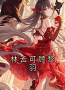 《林云可顾黎羽》小说全文在线试