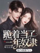 王小月韩溯跪着当了三年奴隶，如