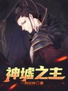 《神墟之主》完结版精彩阅读  第