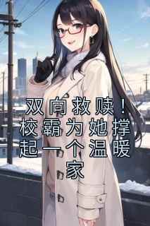 双向救赎！校霸为她撑起一个温暖家