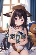 《傅知闲鹿心怡》鹿心怡傅知闲免