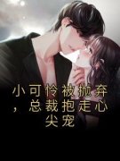 《小可怜被抛弃，总裁抱走心尖宠