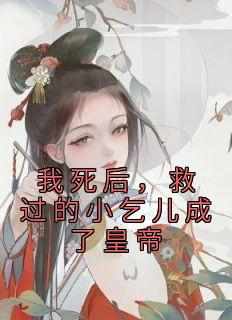 我死后，救过的小乞儿成了皇帝