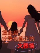 《重生后，才是他真正的火葬场》