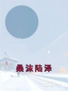 《桑沫陆泽》小说在线阅读 《桑沫