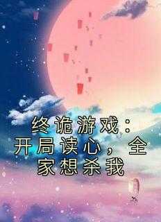 终诡游戏：开局读心，全家想杀我