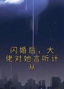 闪婚后，大佬对她言听计从全文免