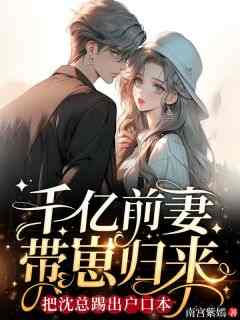 千亿前妻带崽归来，把沈总踢出户口本
